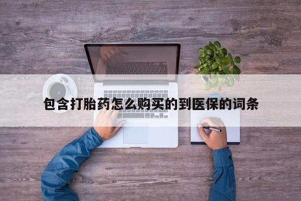 购买米非司酮片打胎药微信包含打胎药怎么购买的到医保的词条