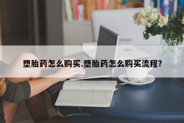 购买米非司酮片打胎药微信堕胎药怎么购买.堕胎药怎么购买流程？