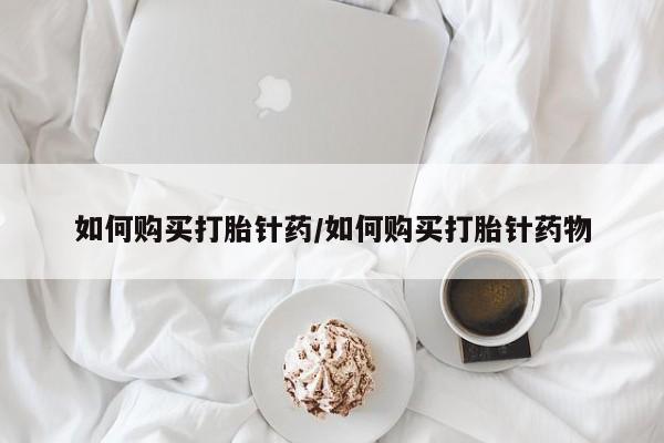 购买米非司酮片打胎药微信如何购买打胎针药/如何购买打胎针药物