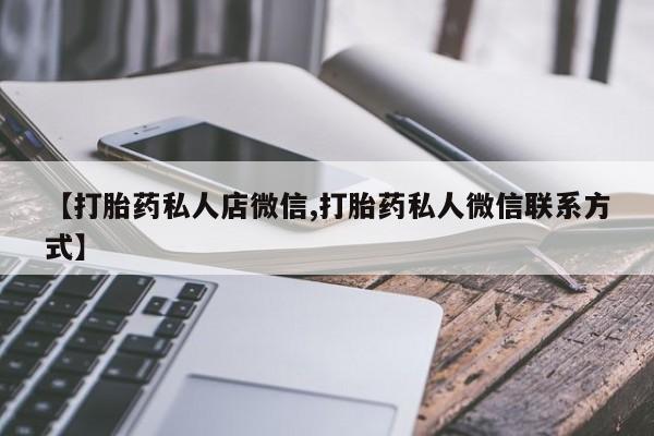 购买米非司酮片打胎药微信【打胎药私人店微信,打胎药私人微信联系方式】