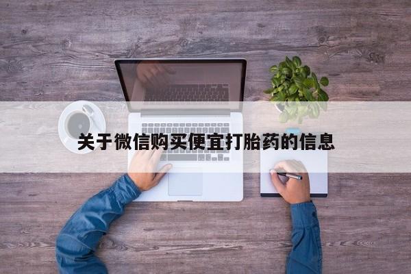 购买米非司酮片打胎药微信关于微信购买便宜打胎药的信息