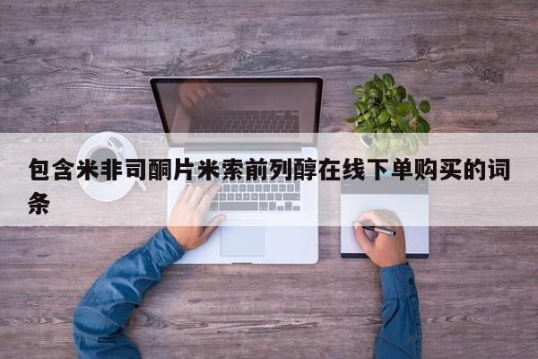 购买米非司酮片打胎药微信包含米非司酮片米索前列醇在线下单购买的词条