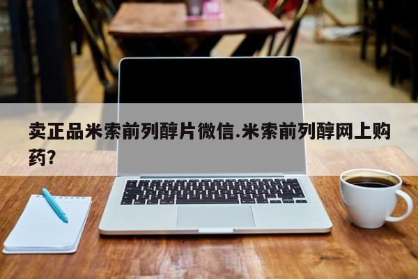 购买米非司酮片打胎药微信卖正品米索前列醇片微信.米索前列醇网上购药？